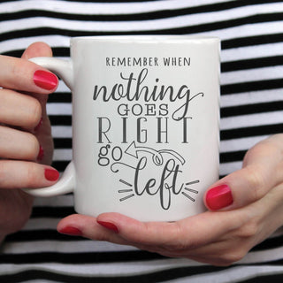 Remember When Nothing Goes Right Go Left White Coffee Mug - 11 oz.