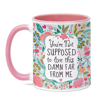 You Live Too Damn Far From Me 11oz Ceramic Pink Handle Mug