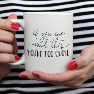 You're Too Close Personalized White Coffee Mug - 11 oz.