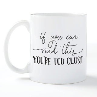 You're Too Close Personalized White Coffee Mug - 11 oz.