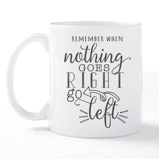 Remember When Nothing Goes Right Go Left White Coffee Mug - 11 oz.