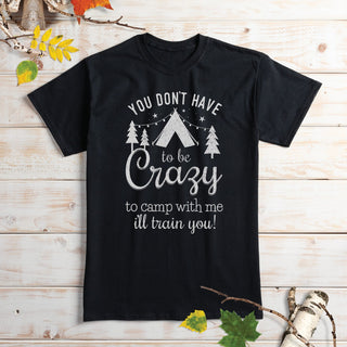 You Don't Have To Be Crazy To Camp With Me Black T-Shirt